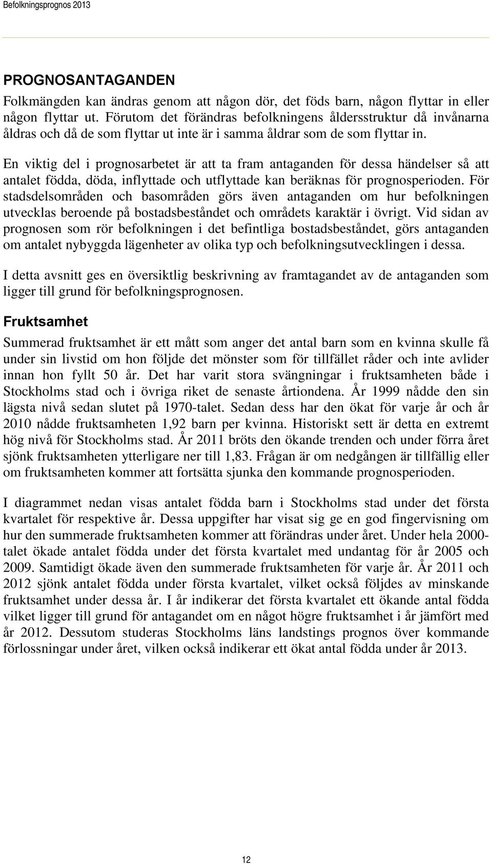 En viktig del i prognosarbetet är att ta fram antaganden för dessa händelser så att antalet födda, döda, inflyttade och utflyttade kan beräknas för prognosperioden.