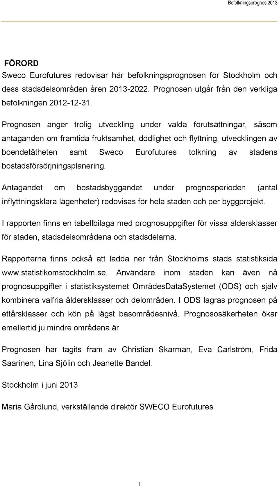 stadens bostadsförsörjningsplanering. Antagandet om bostadsbyggandet under prognosperioden (antal inflyttningsklara lägenheter) redovisas för hela staden och per byggprojekt.