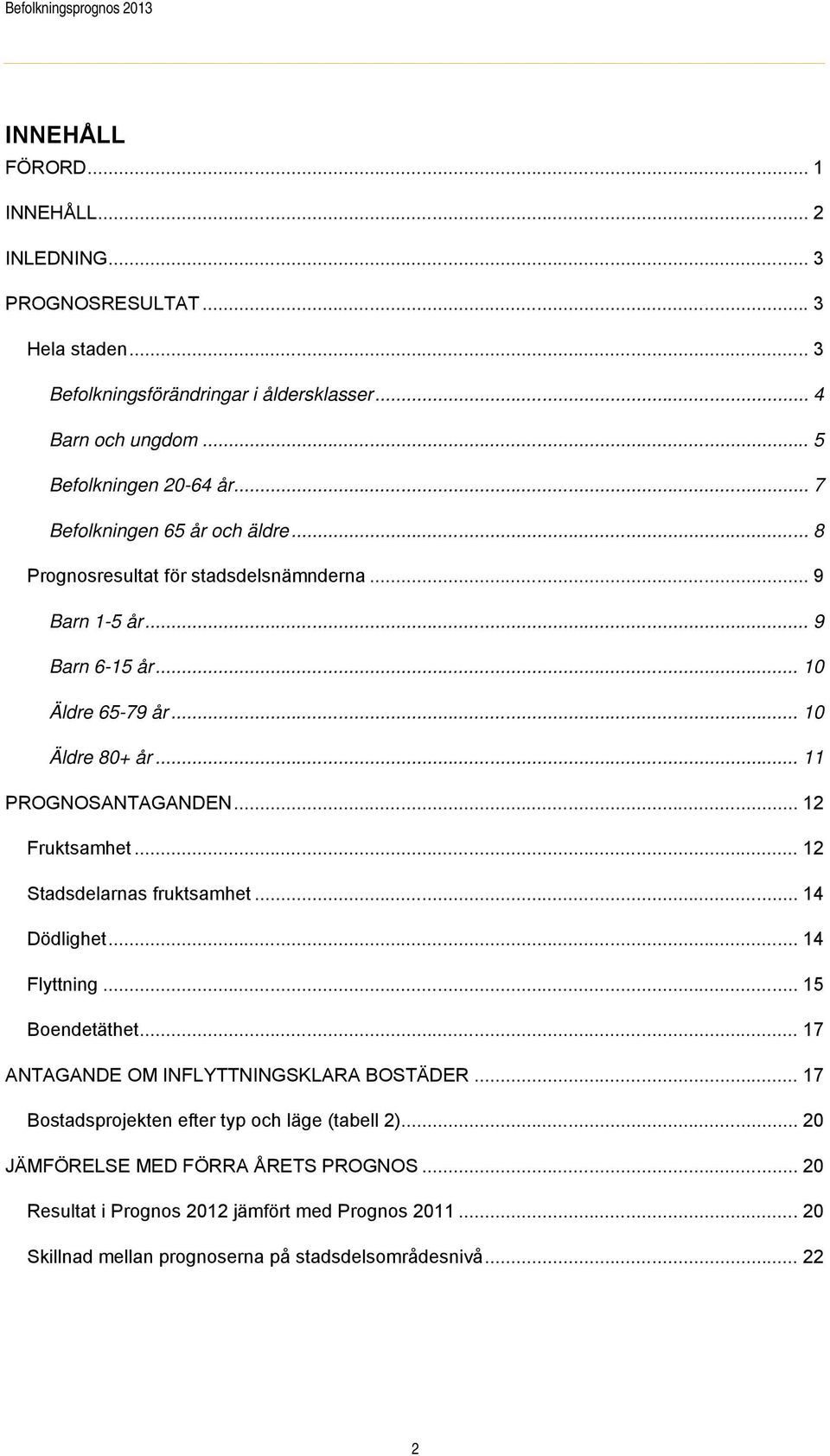 .. 11 PROGNOSANTAGANDEN... 12 Fruktsamhet... 12 Stadsdelarnas fruktsamhet... 14 Dödlighet... 14 Flyttning... 15 Boendetäthet... 17 ANTAGANDE OM INFLYTTNINGSKLARA BOSTÄDER.