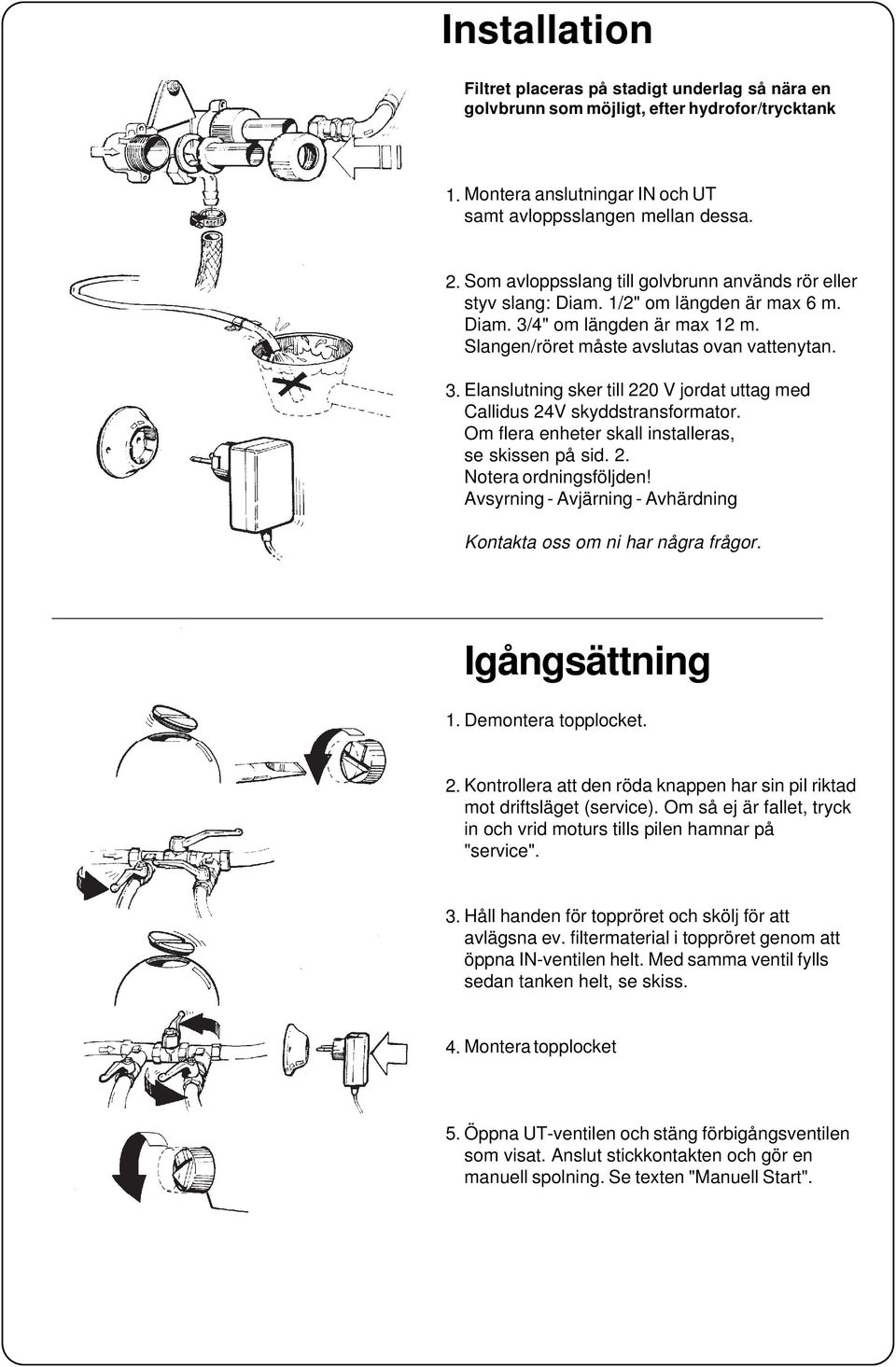 Om flera enheter skall installeras, se skissen på sid.. Notera ordningsföljden! Avsyrning - Avjärning - Avhärdning Kontakta oss om ni har några frågor. Igångsättning 1. Demontera topplocket.