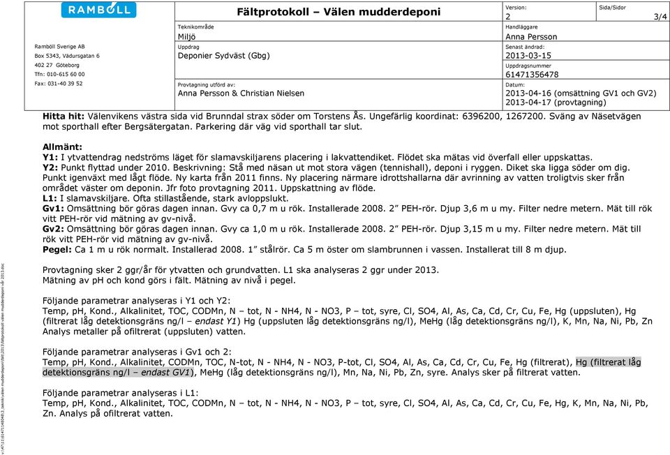 Anna Persson Senast ändrad: Deponier Sydväst (Gbg) 2013-03-15 Provtagning utförd av: Anna Persson & Christian Nielsen Uppdragsnummer 61471356478 Datum: 2013-04-16 (omsättning GV1 och GV2) 2013-04-17