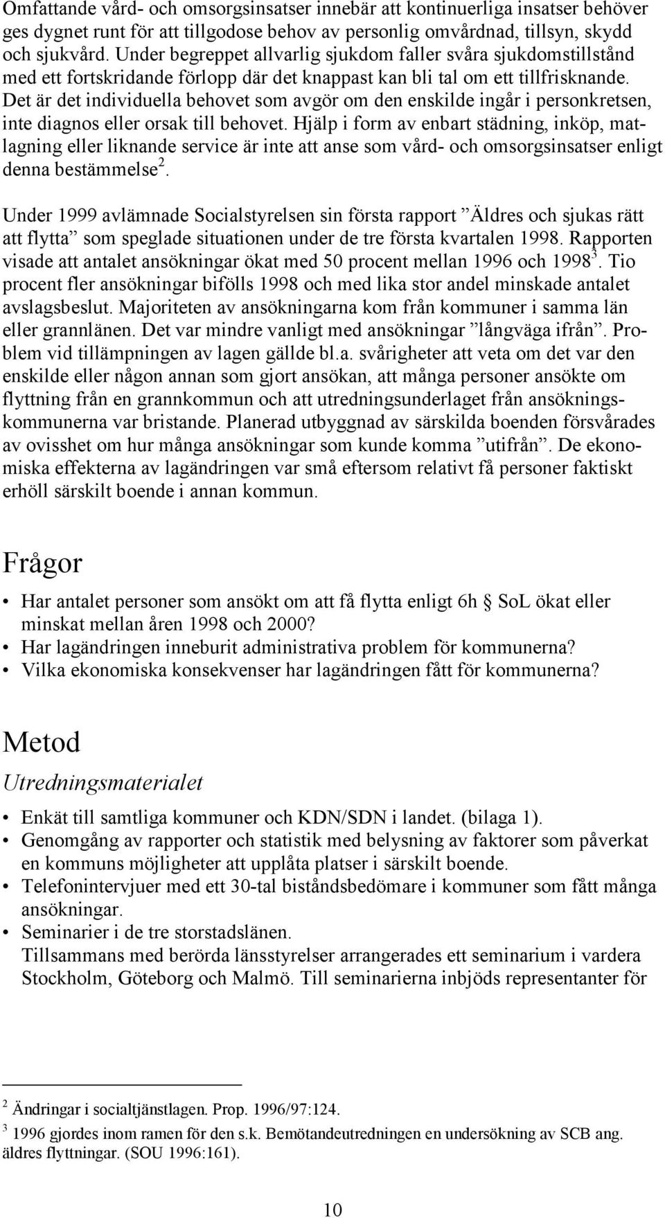 Det är det individuella behovet som avgör om den enskilde ingår i personkretsen, inte diagnos eller orsak till behovet.