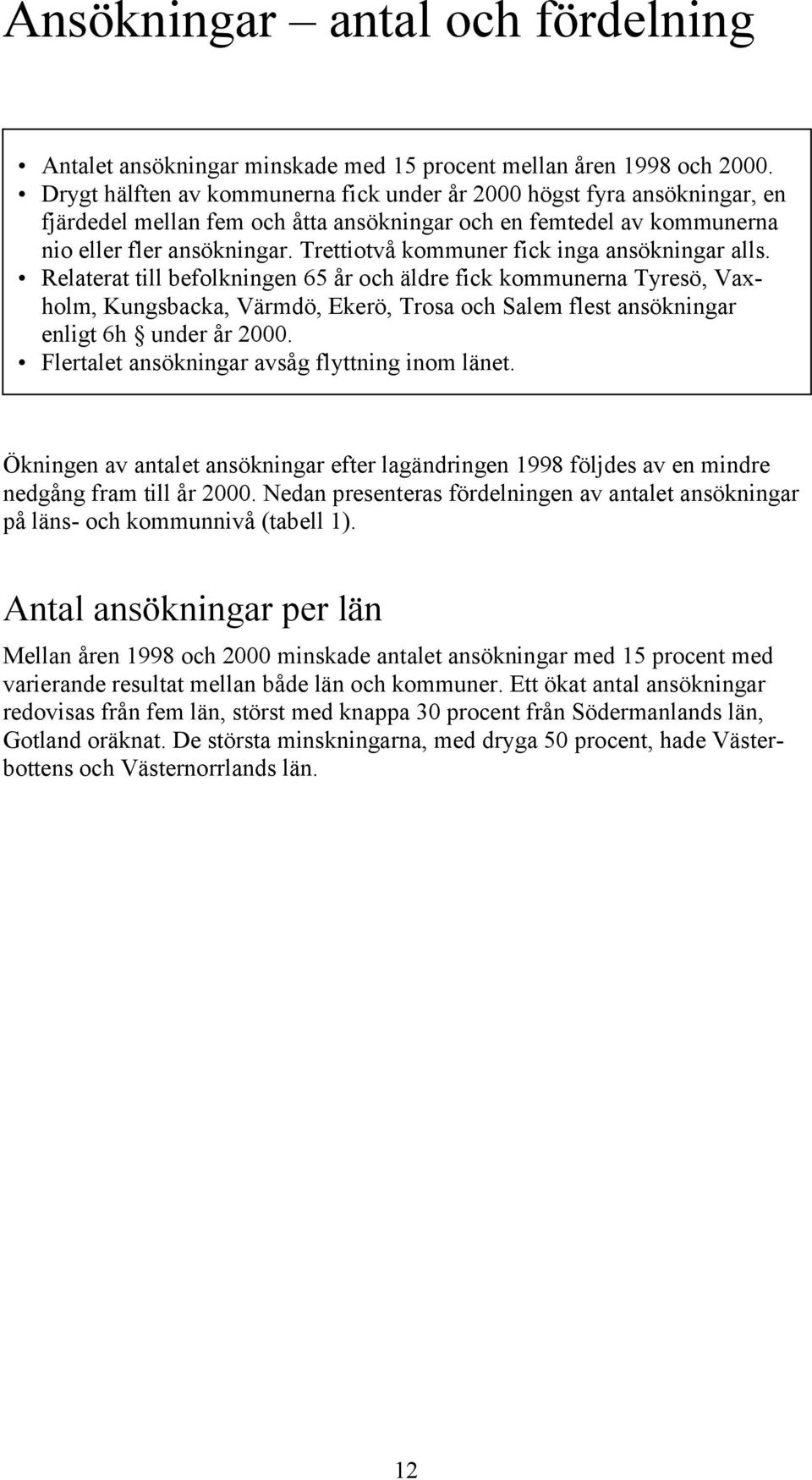 Trettiotvå kommuner fick inga ansökningar alls.