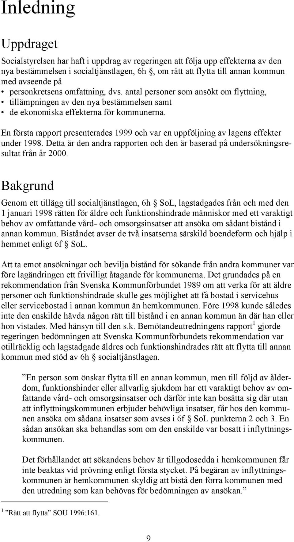 En första rapport presenterades 1999 och var en uppföljning av lagens effekter under 1998. Detta är den andra rapporten och den är baserad på undersökningsresultat från år 2000.