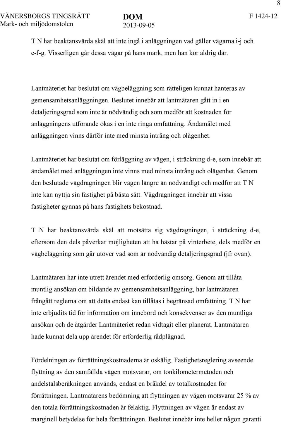 Beslutet innebär att lantmätaren gått in i en detaljeringsgrad som inte är nödvändig och som medför att kostnaden för anläggningens utförande ökas i en inte ringa omfattning.