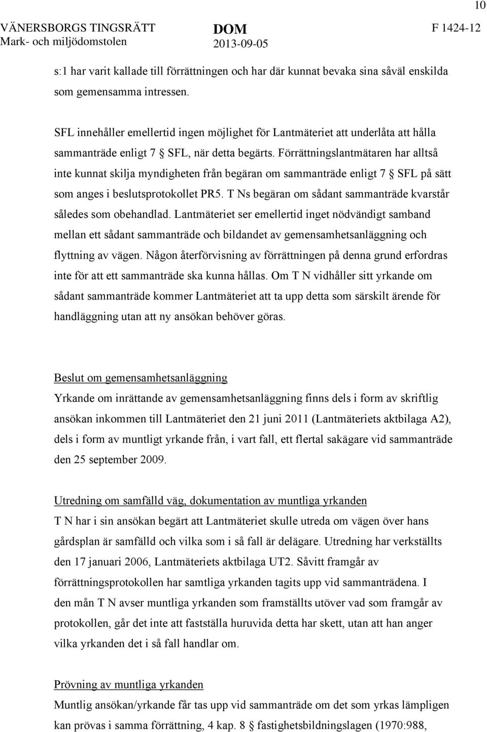 Förrättningslantmätaren har alltså inte kunnat skilja myndigheten från begäran om sammanträde enligt 7 SFL på sätt som anges i beslutsprotokollet PR5.