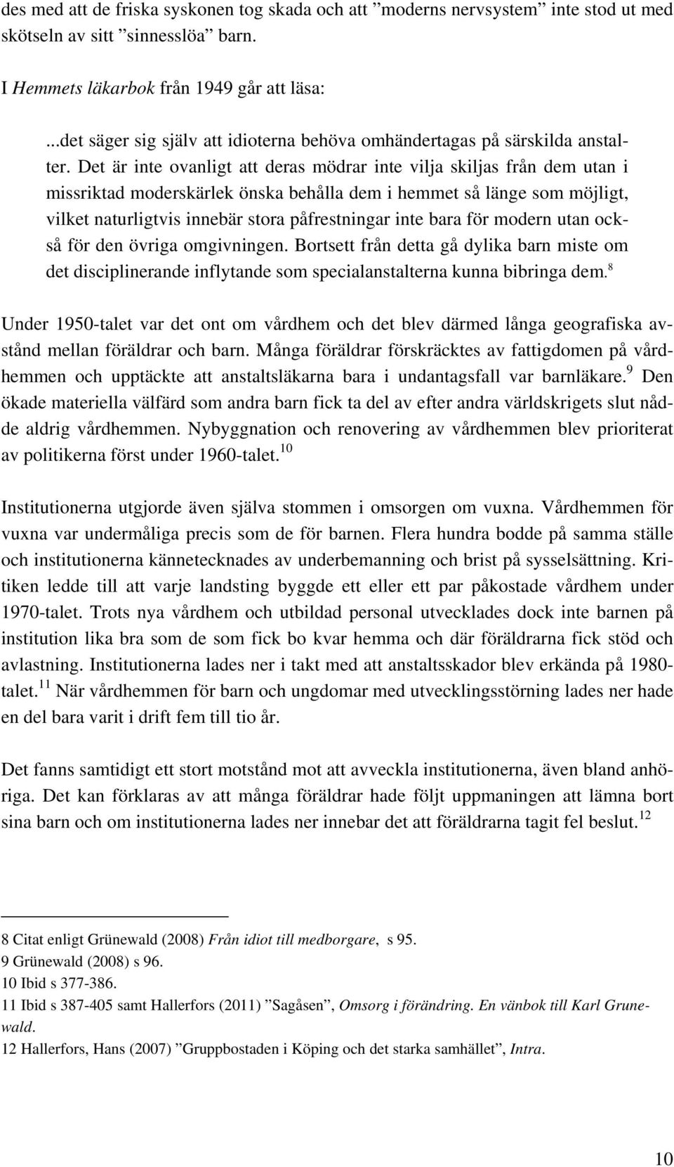 Det är inte ovanligt att deras mödrar inte vilja skiljas från dem utan i missriktad moderskärlek önska behålla dem i hemmet så länge som möjligt, vilket naturligtvis innebär stora påfrestningar inte