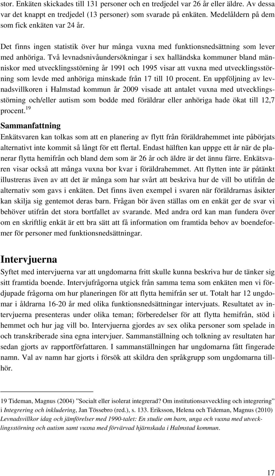 Två levnadsnivåundersökningar i sex halländska kommuner bland människor med utvecklingsstörning år 1991 och 1995 visar att vuxna med utvecklingsstörning som levde med anhöriga minskade från 17 till