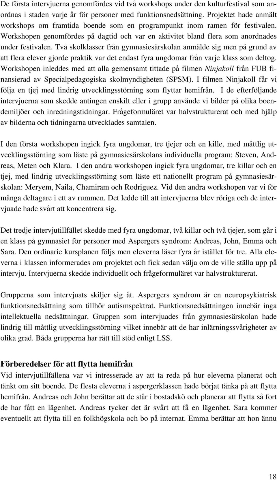 Två skolklasser från gymnasiesärskolan anmälde sig men på grund av att flera elever gjorde praktik var det endast fyra ungdomar från varje klass som deltog.