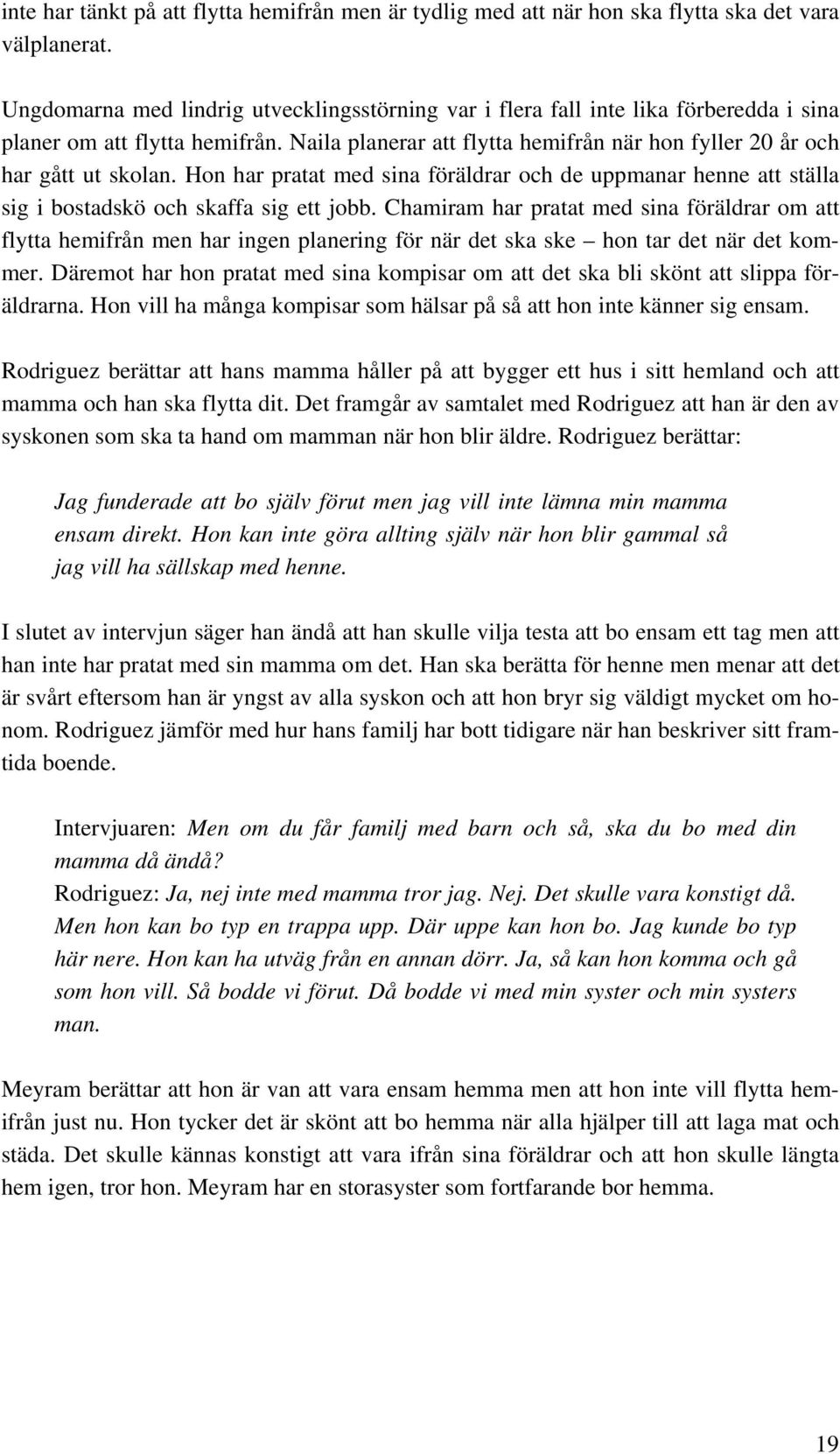 Hon har pratat med sina föräldrar och de uppmanar henne att ställa sig i bostadskö och skaffa sig ett jobb.