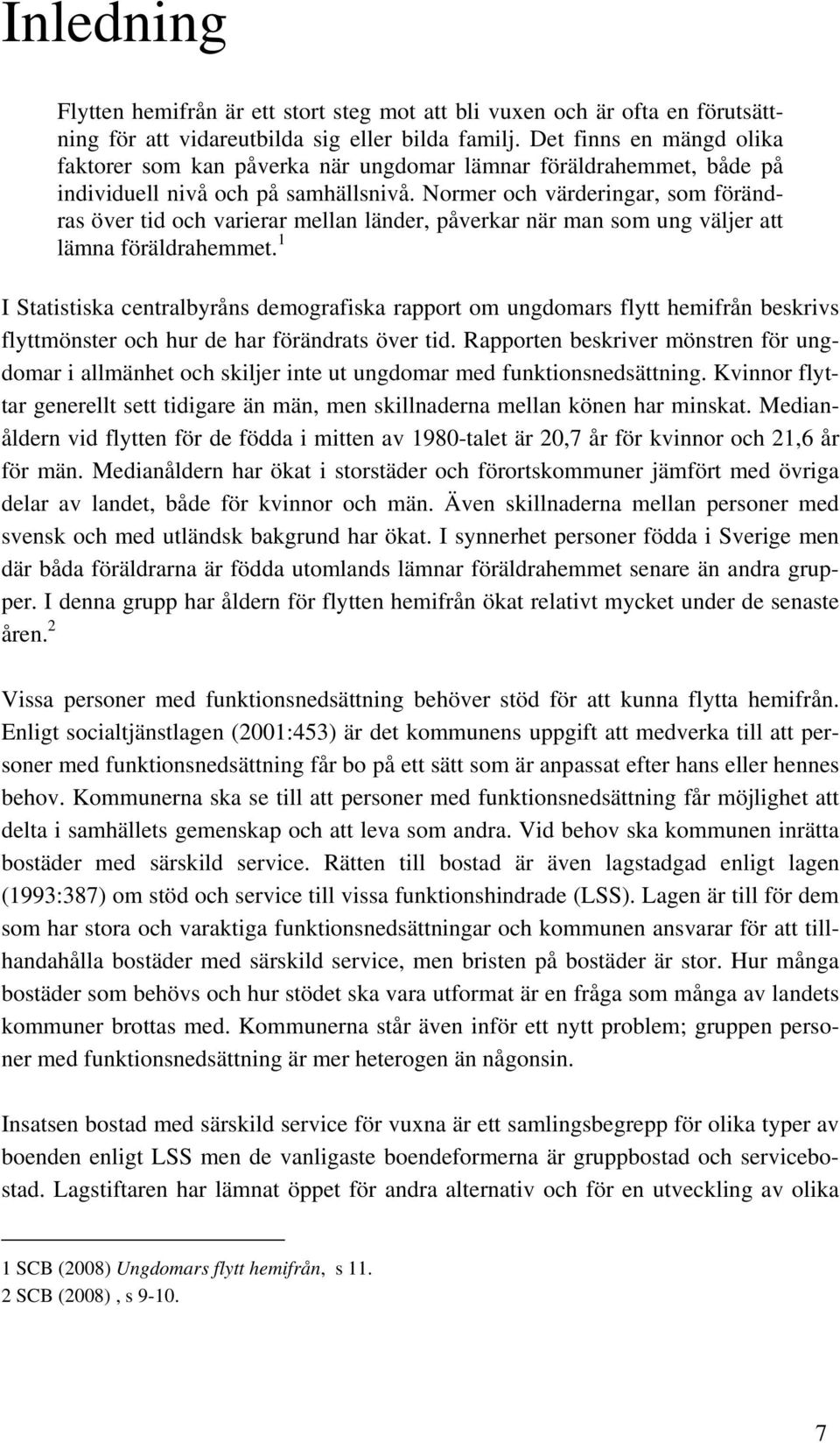 Normer och värderingar, som förändras över tid och varierar mellan länder, påverkar när man som ung väljer att lämna föräldrahemmet.