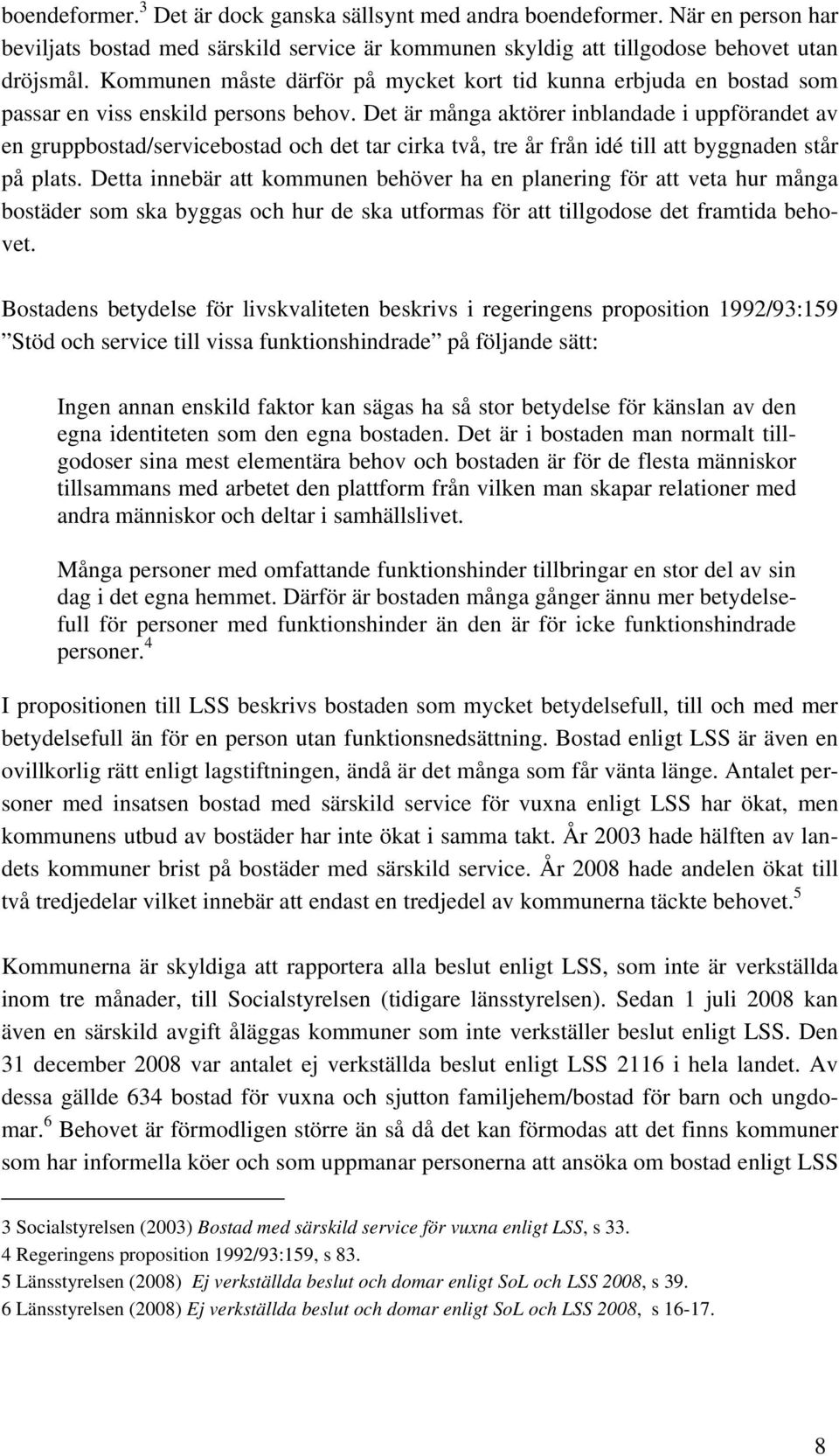 Det är många aktörer inblandade i uppförandet av en gruppbostad/servicebostad och det tar cirka två, tre år från idé till att byggnaden står på plats.