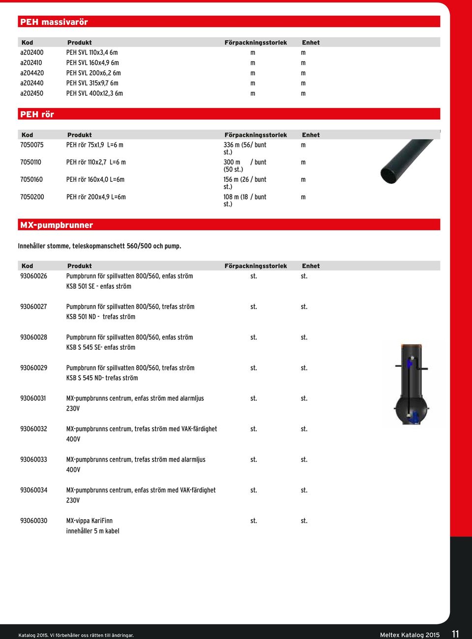 ) MX-pumpbrunner Innehåller stomme, teleskopmanschett 560/500 och pump. 93060026 Pumpbrunn för spillvatten 800/560, enfas ström st. st. KSB 501 SE - enfas ström 93060027 Pumpbrunn för spillvatten 800/560, trefas ström st.