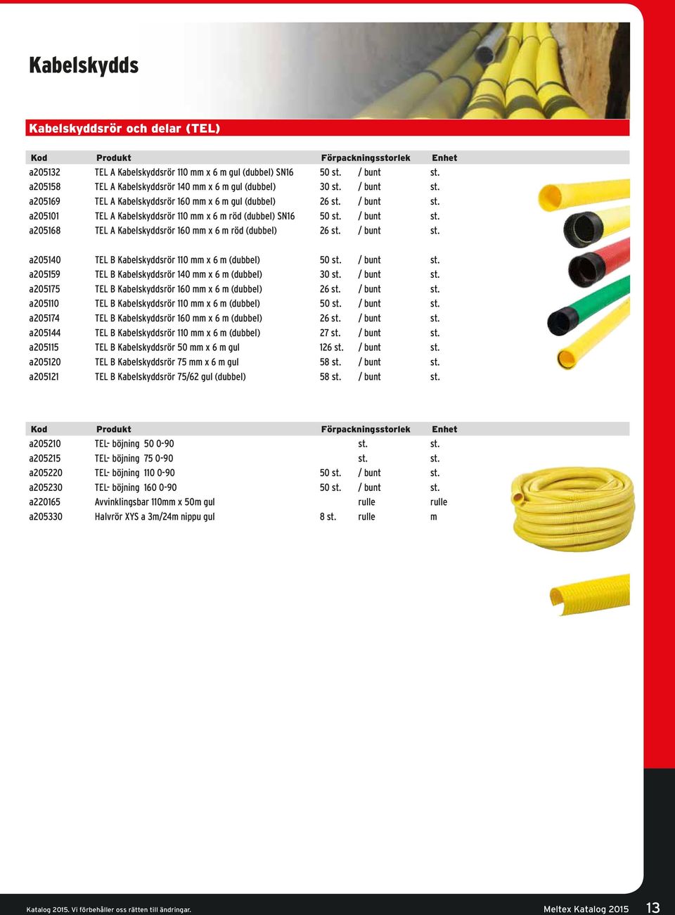 / bunt st. a205159 TEL B Kabelskyddsrör 140 mm x 6 m (dubbel) 30 st. / bunt st. a205175 TEL B Kabelskyddsrör 160 mm x 6 m (dubbel) 26 st. / bunt st. a205110 TEL B Kabelskyddsrör 110 mm x 6 m (dubbel) 50 st.