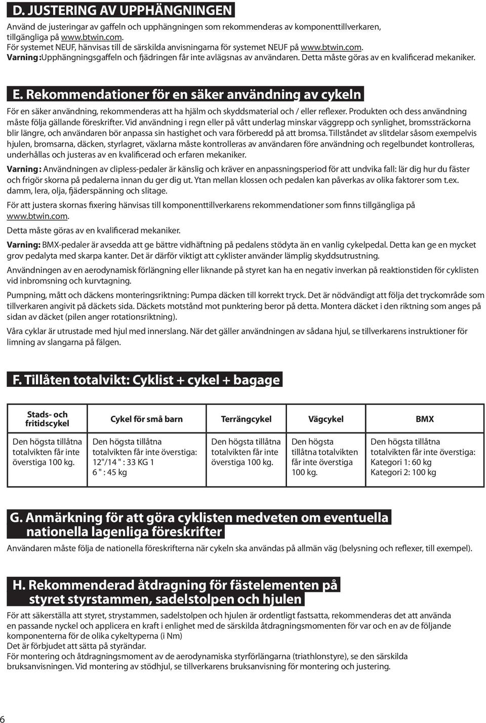 Detta måste göras av en kvalificerad mekaniker. E. Rekommendationer för en säker användning av cykeln För en säker användning, rekommenderas att ha hjälm och skyddsmaterial och / eller reflexer.