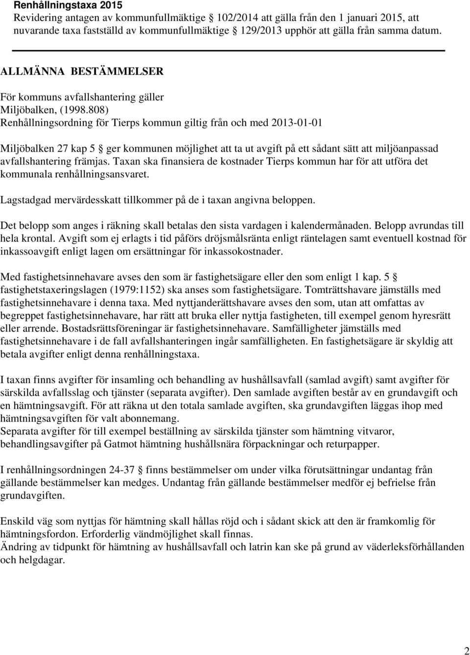 808) Renhållningsordning för Tierps kommun giltig från och med 2013-01-01 Miljöbalken 27 kap 5 ger kommunen möjlighet att ta ut avgift på ett sådant sätt att miljöanpassad avfallshantering främjas.