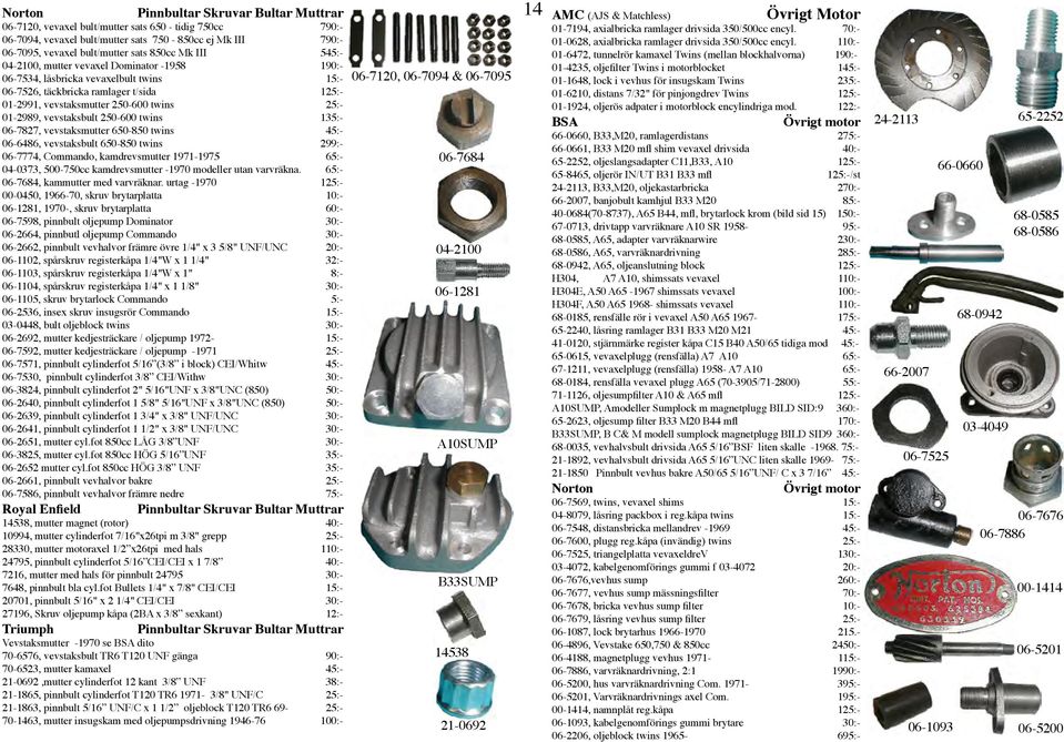 vevstaksbult 250-600 twins 135:- 06-7827, vevstaksmutter 650-850 twins 45:- 06-6486, vevstaksbult 650-850 twins 299:- 06-7774, Commando, kamdrevsmutter 1971-1975 65:- 04-0373, 500-750cc