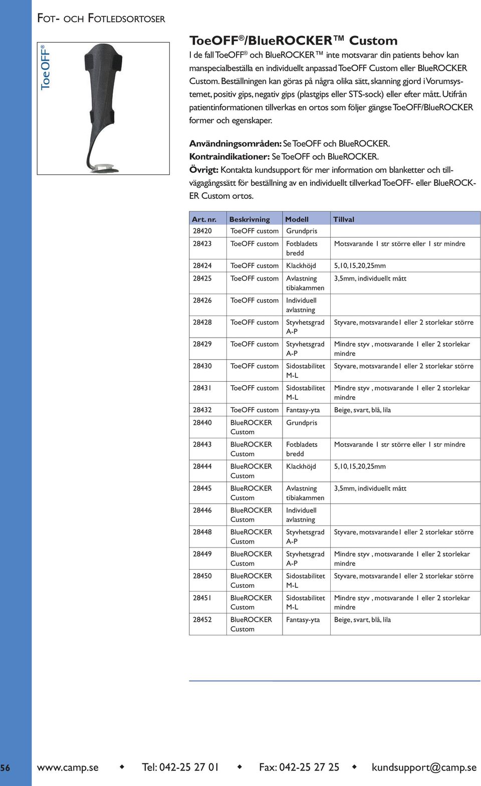 Utifrån patientinformationen tillverkas en ortos som följer gängse ToeOFF/BlueROCKER former och egenskaper. Användningsområden: Se ToeOFF och BlueROCKER. Kontraindikationer: Se ToeOFF och BlueROCKER.