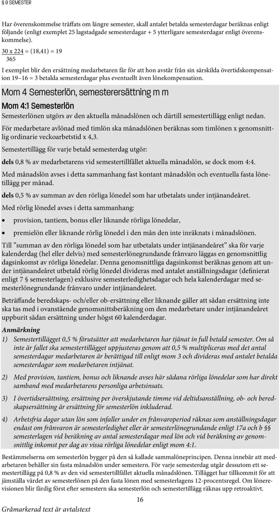 30 x 224 = (18,41) = 19 365 I exemplet blir den ersättning medarbetaren får för att hon avstår från sin särskilda övertidskompensation 19 16 = 3 betalda semesterdagar plus eventuellt även