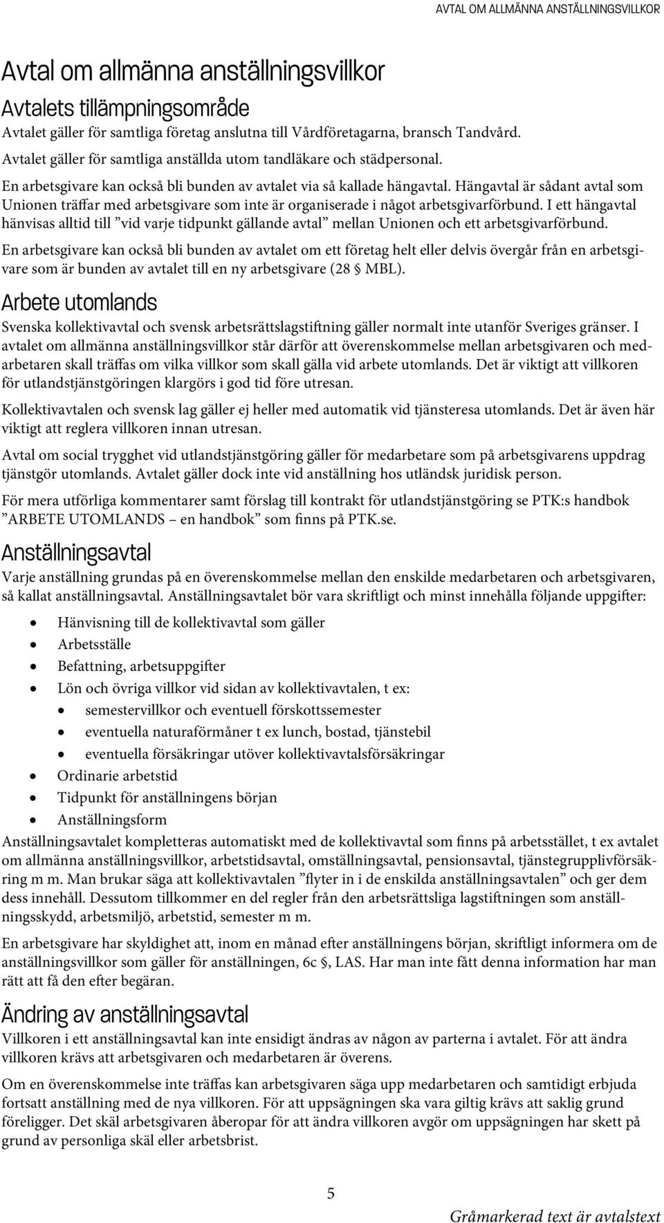 Hängavtal är sådant avtal som Unionen träffar med arbetsgivare som inte är organiserade i något arbetsgivarförbund.