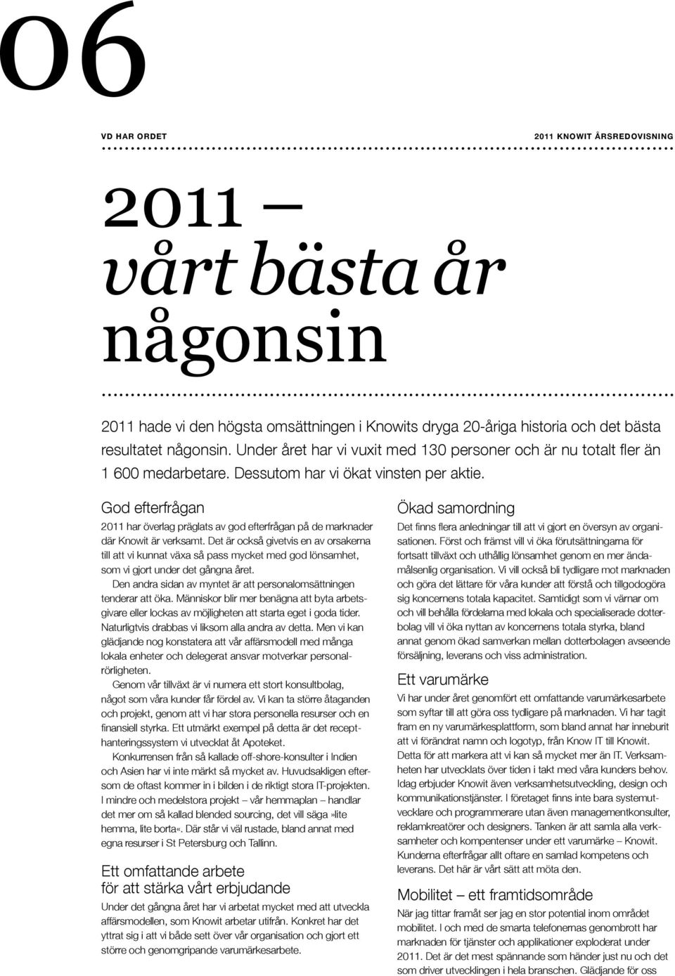 God efterfrågan 2011 har överlag präglats av god efterfrågan på de marknader där Knowit är verksamt.