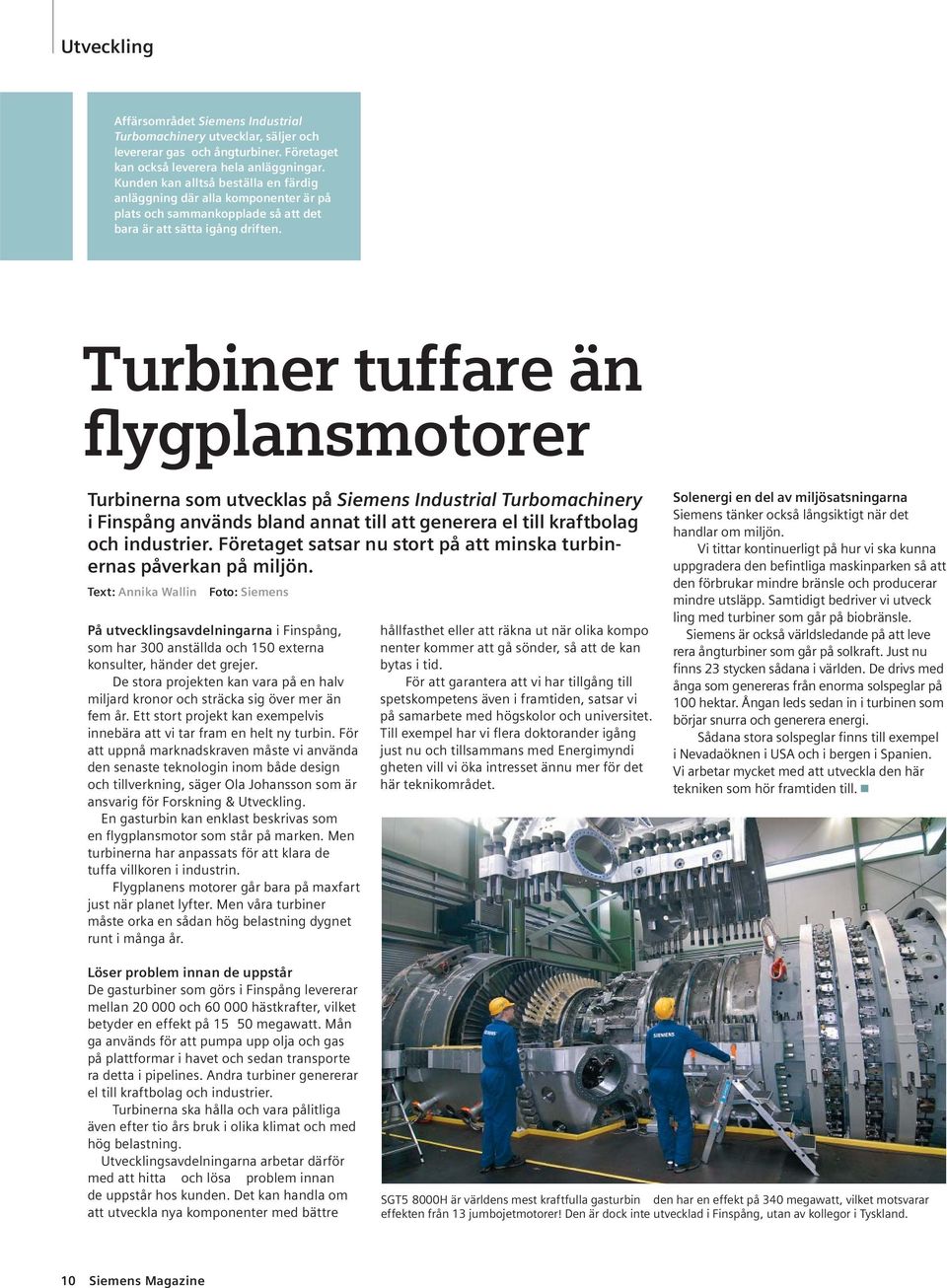 Turbiner tuffare än flygplansmotorer Turbinerna som utvecklas på Siemens Industrial Turbomachinery i Finspång används bland annat till att generera el till kraftbolag och industrier.