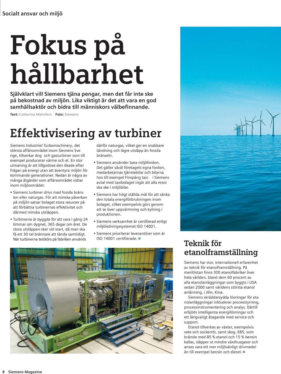 Text: Catharina Malmfors Foto: Siemens Effektivisering av turbiner Siemens Industrial Turbomachinery, det största affärsområdet inom Siemens Sve rige, tillverkar ång och gasturbiner som till exempel