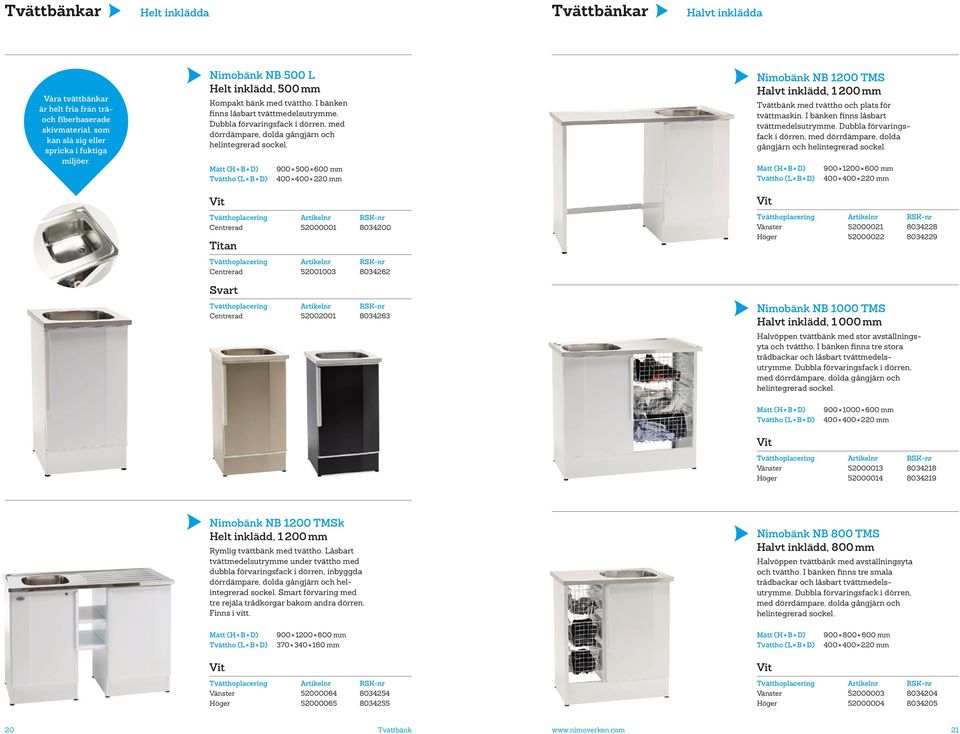 Dubbla förvaringsfack i dörren, med dörrdämpare, dolda gångjärn och helintegrerad sockel. Tvättbänk med tvättho och plats för tvättmaskin. I bänken finns låsbart tvättmedelsutrymme.