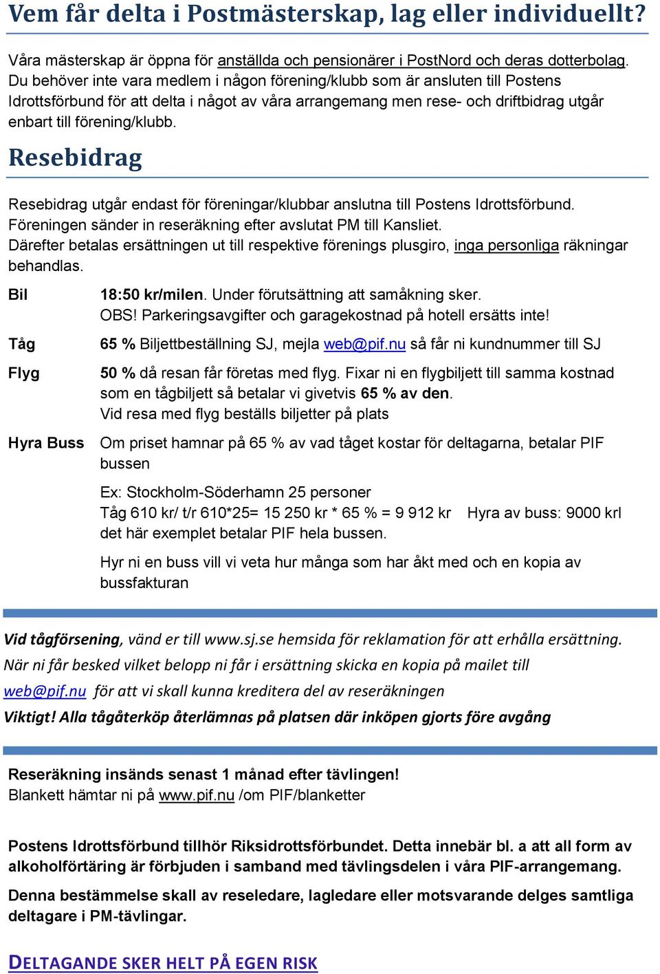 Resebidrag Resebidrag utgår endast för föreningar/klubbar anslutna till Postens Idrottsförbund. Föreningen sänder in reseräkning efter avslutat PM till Kansliet.