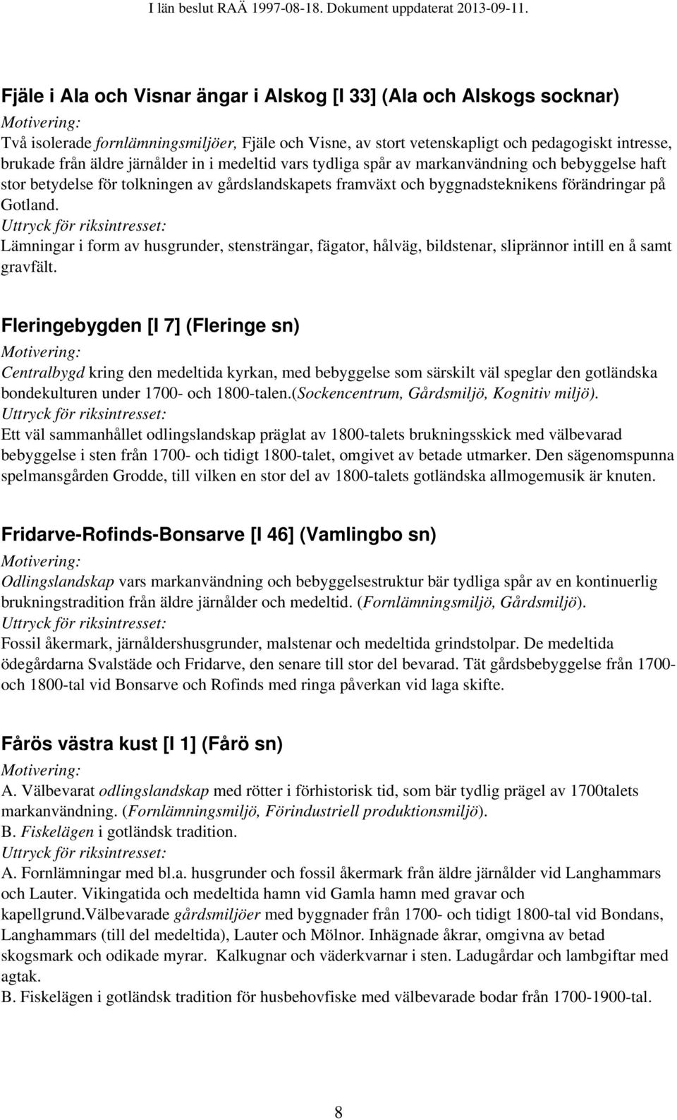 Lämningar i form av husgrunder, stensträngar, fägator, hålväg, bildstenar, sliprännor intill en å samt gravfält.