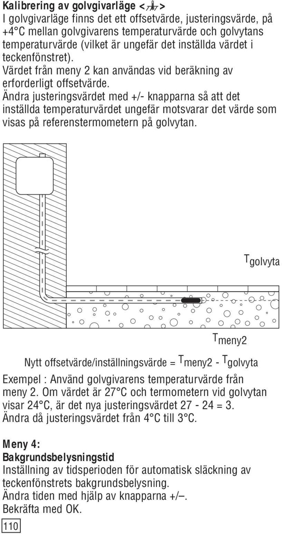 Ändra justeringsvärdet med +/- knapparna så att det inställda temperaturvärdet ungefär motsvarar det värde som visas på referenstermometern på golvytan.