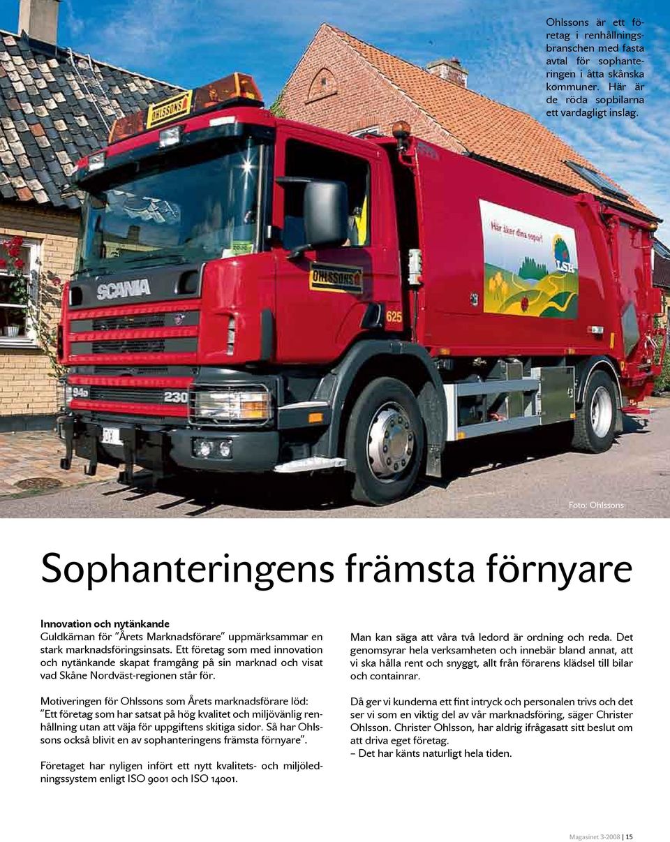 Ett företag som med innovation och nytänkande skapat framgång på sin marknad och visat vad Skåne Nordväst-regionen står för.