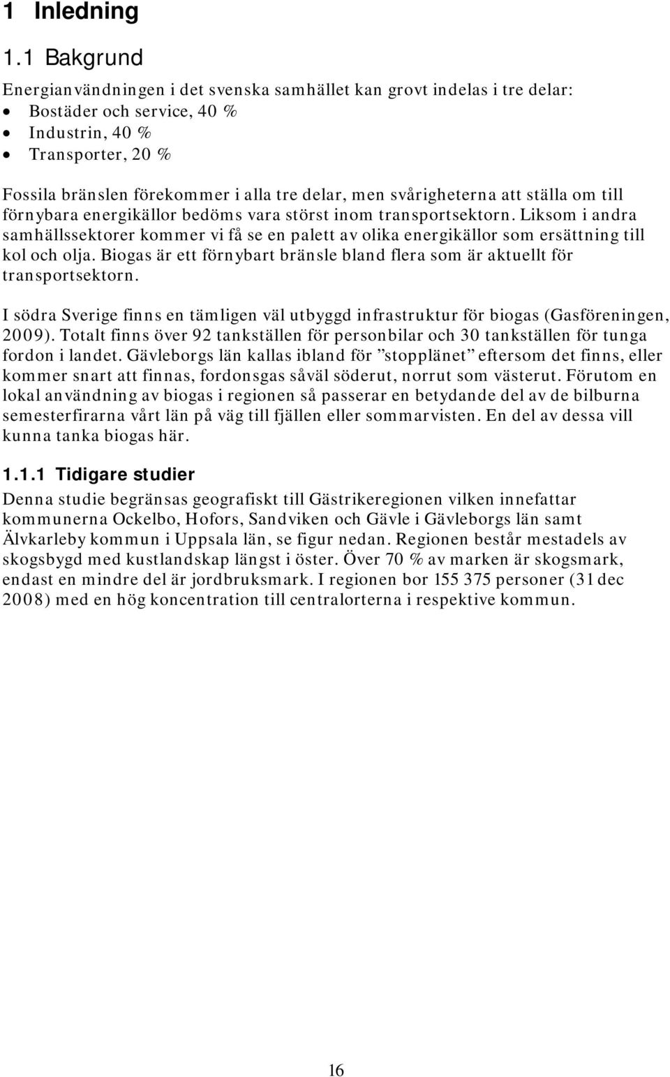 svårigheterna att ställa om till förnybara energikällor bedöms vara störst inom transportsektorn.