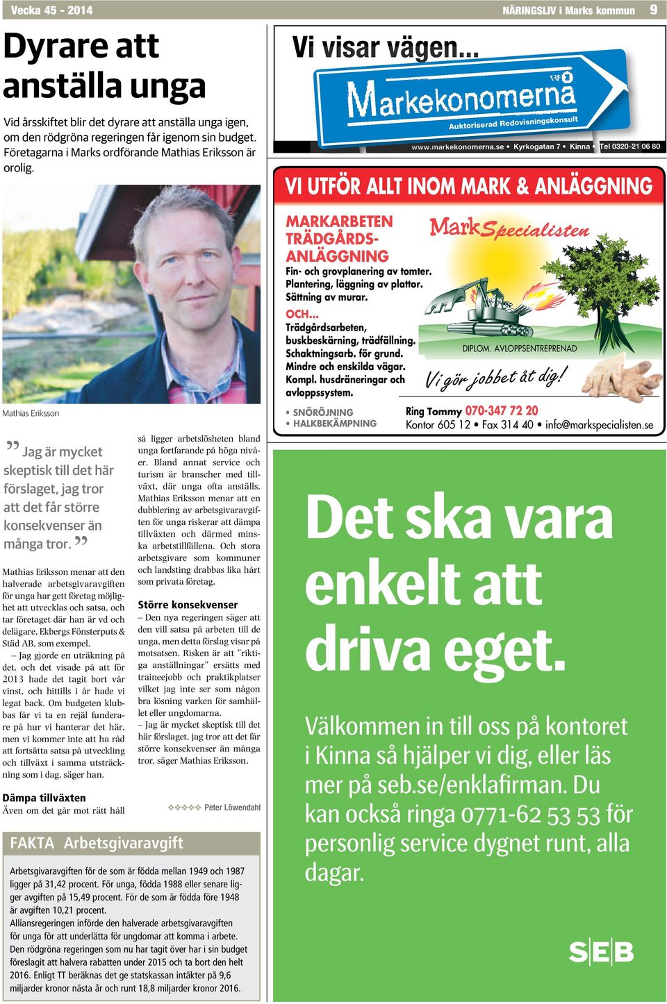 se Kyrkogatan 7 Kinna Tel 0320-21 06 80 VI UTFÖR ALLT INOM MARK & ANLÄGGNING Mathias Eriksson Jag är mycket skeptisk till det här förslaget, jag tror att det får större konsekvenser än många tror.