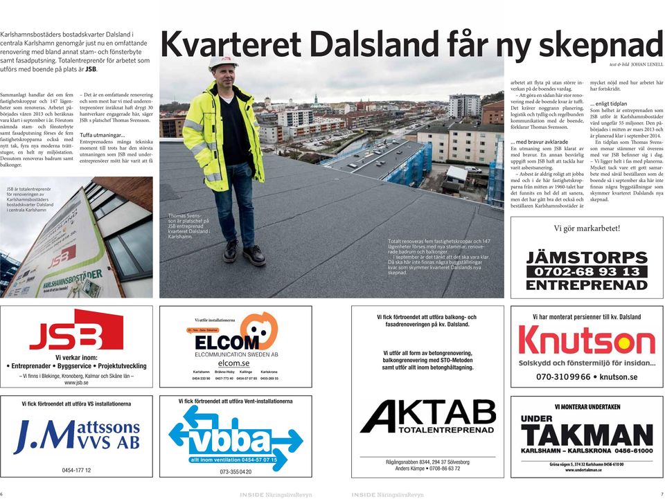 Kvarteret Dalsland får ny skepnad text & bild JOHAN LENELL Sammanlagt handlar det om fem fastighetskroppar och 147 lägenheter som renoveras.