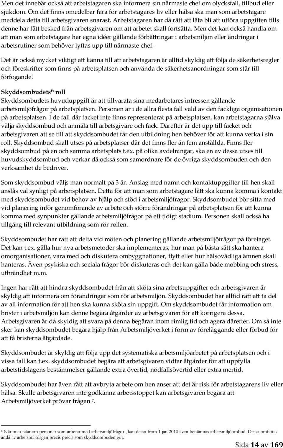 Arbetstagaren har då rätt att låta bli att utföra uppgiften tills denne har fått besked från arbetsgivaren om att arbetet skall fortsätta.