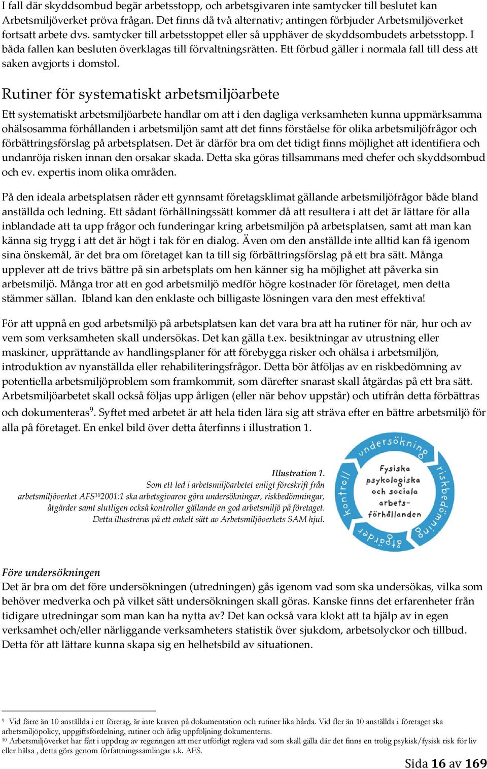 I båda fallen kan besluten överklagas till förvaltningsrätten. Ett förbud gäller i normala fall till dess att saken avgjorts i domstol.