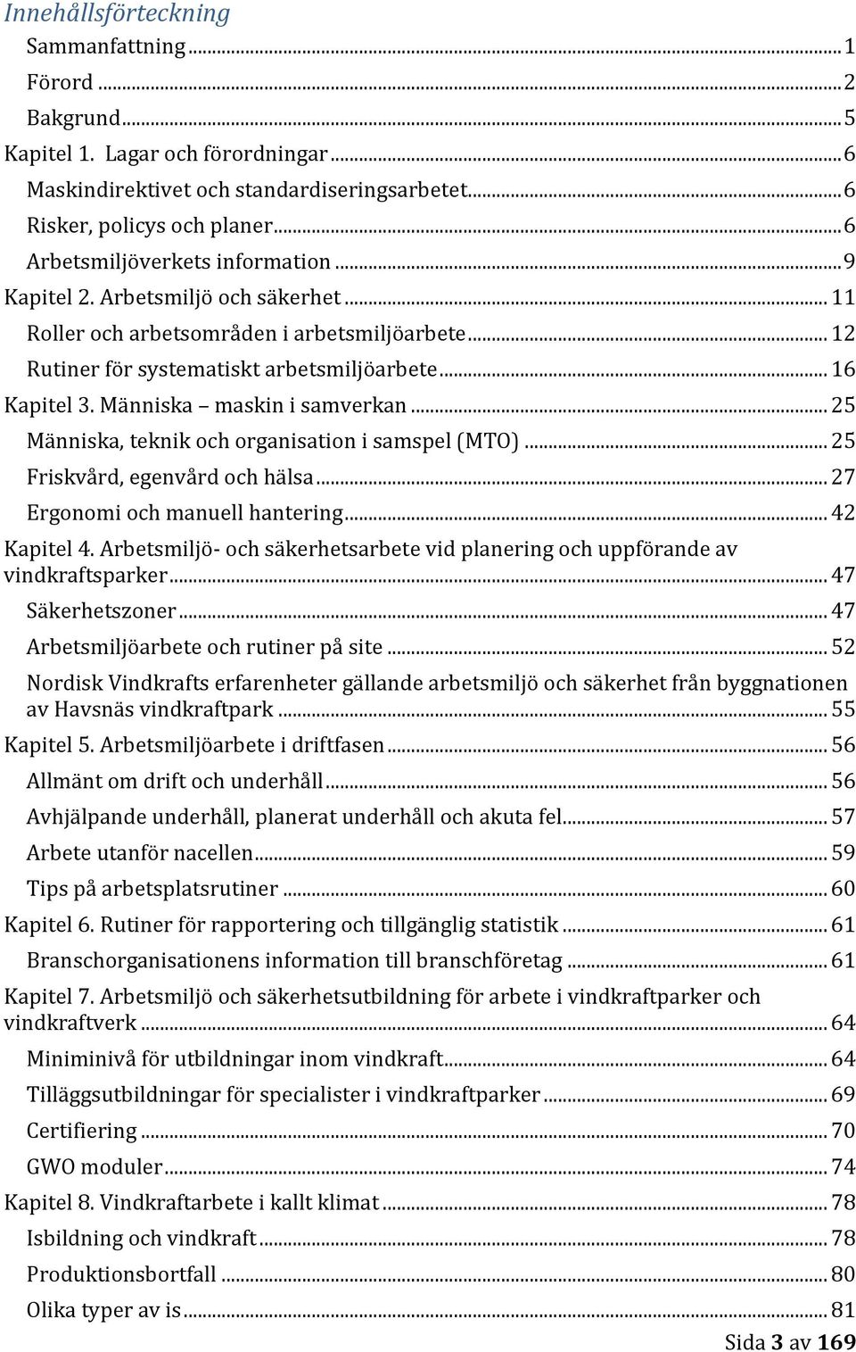 Människa maskin i samverkan... 25 Människa, teknik och organisation i samspel (MTO)... 25 Friskvård, egenvård och hälsa... 27 Ergonomi och manuell hantering... 42 Kapitel 4.