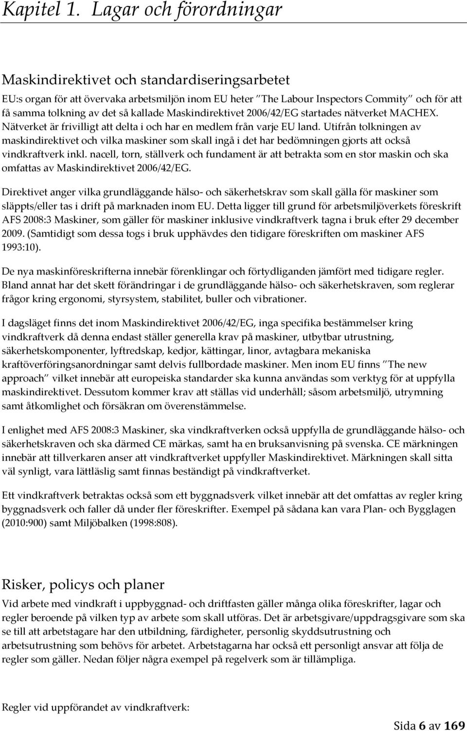 kallade Maskindirektivet 2006/42/EG startades nätverket MACHEX. Nätverket är frivilligt att delta i och har en medlem från varje EU land.