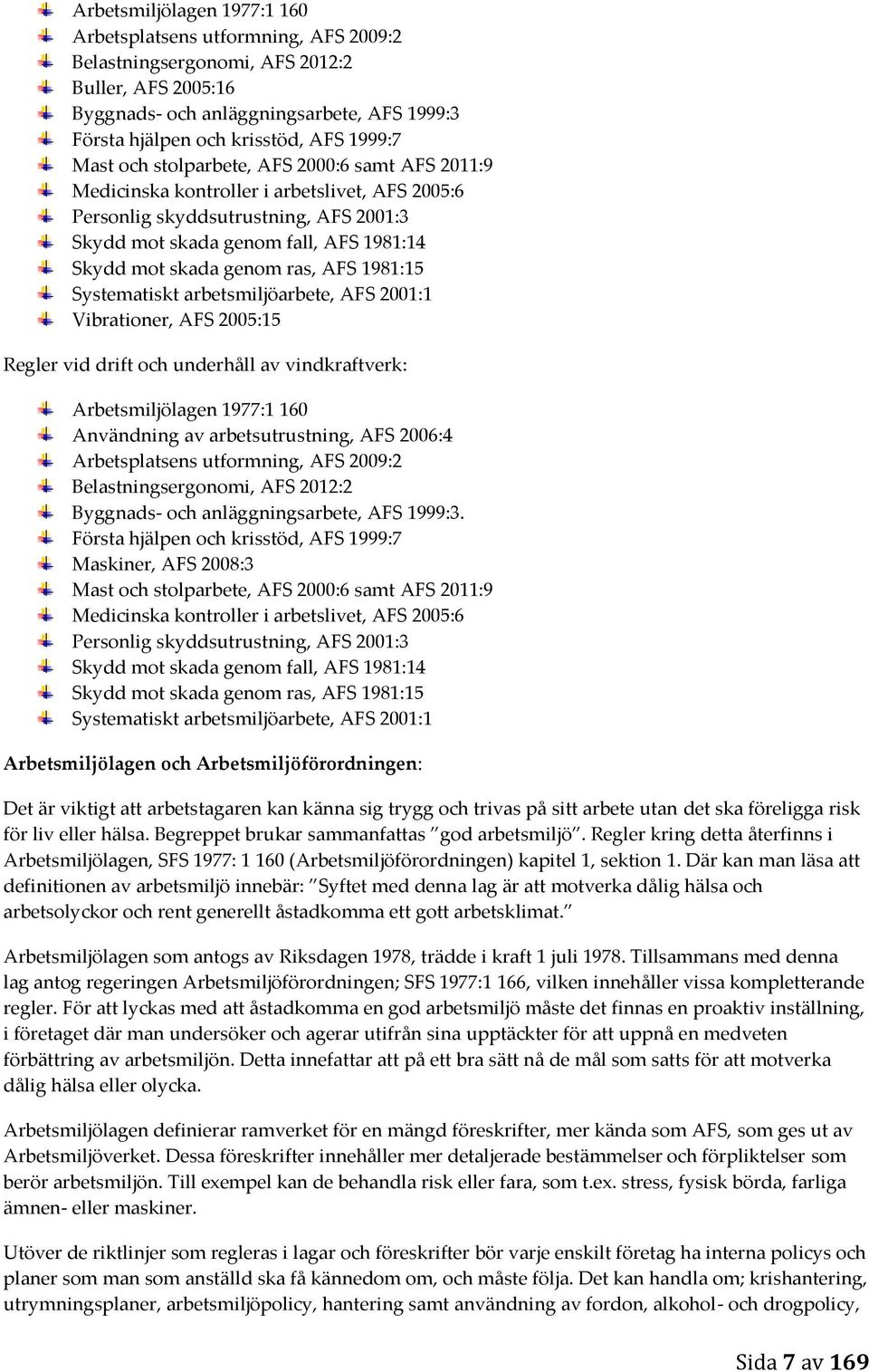 genom ras, AFS 1981:15 Systematiskt arbetsmiljöarbete, AFS 2001:1 Vibrationer, AFS 2005:15 Regler vid drift och underhåll av vindkraftverk: Arbetsmiljölagen 1977:1 160 Användning av arbetsutrustning,