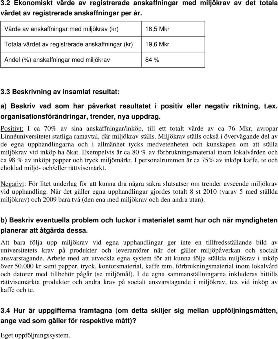 3 Beskrivning av insamlat resultat: a) Beskriv vad som har påverkat resultatet i positiv eller negativ riktning, t.ex. organisationsförändringar, trender, nya uppdrag.