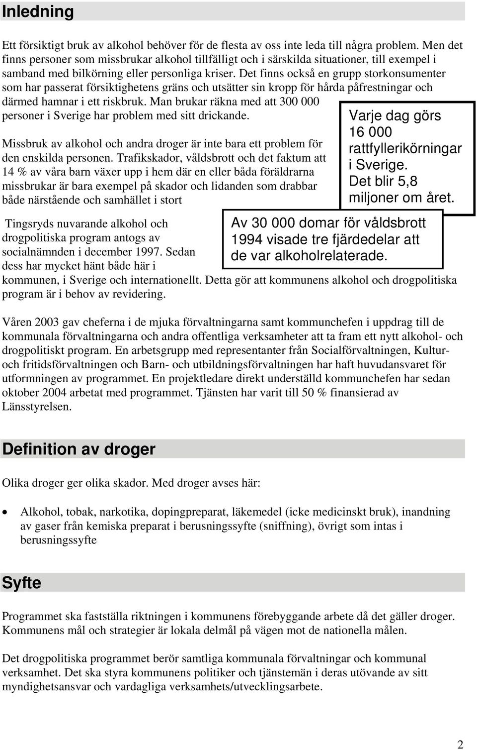 Det finns också en grupp storkonsumenter som har passerat försiktighetens gräns och utsätter sin kropp för hårda påfrestningar och därmed hamnar i ett riskbruk.