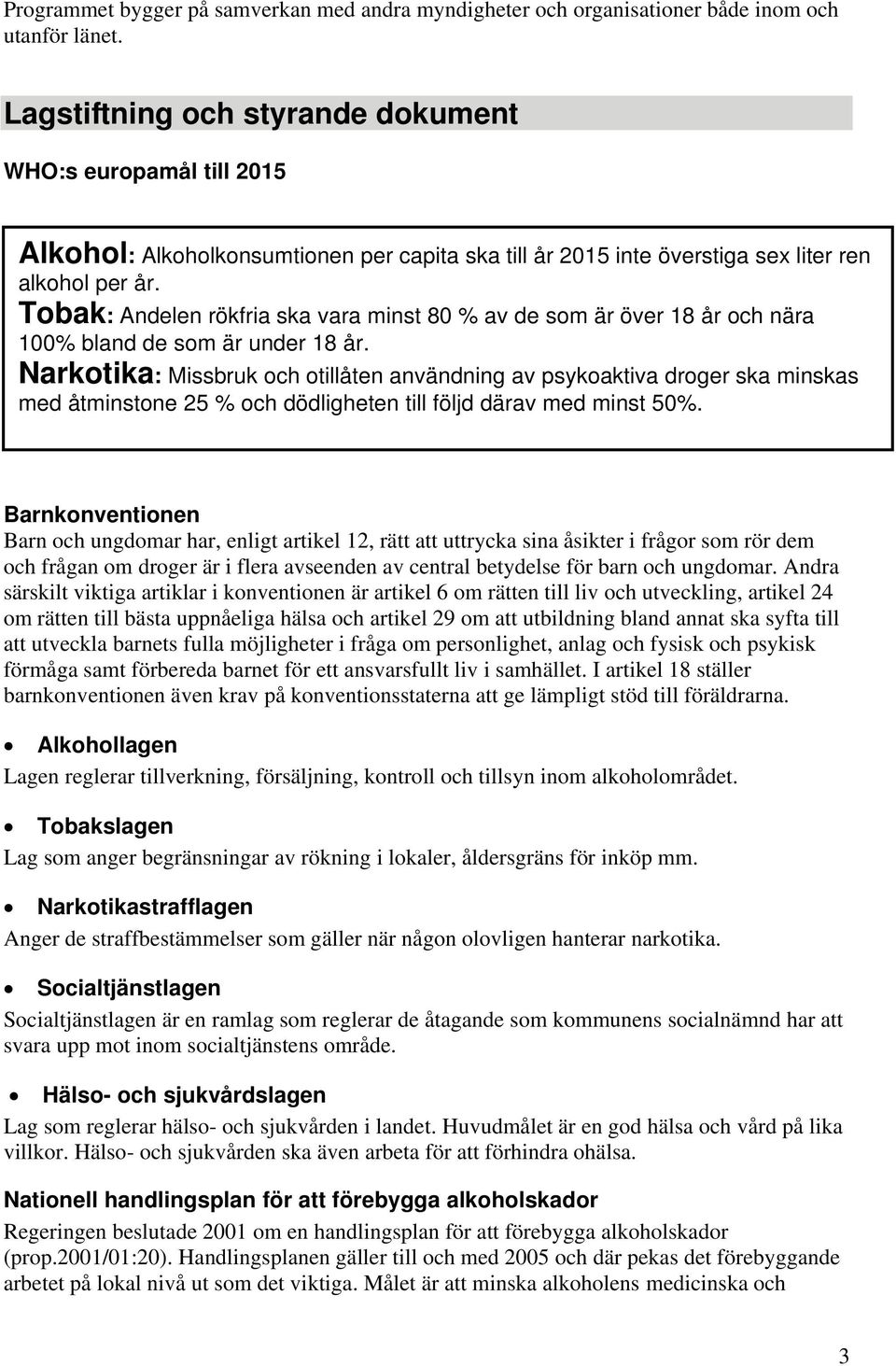 Tobak: Andelen rökfria ska vara minst 80 % av de som är över 18 år och nära 100% bland de som är under 18 år.