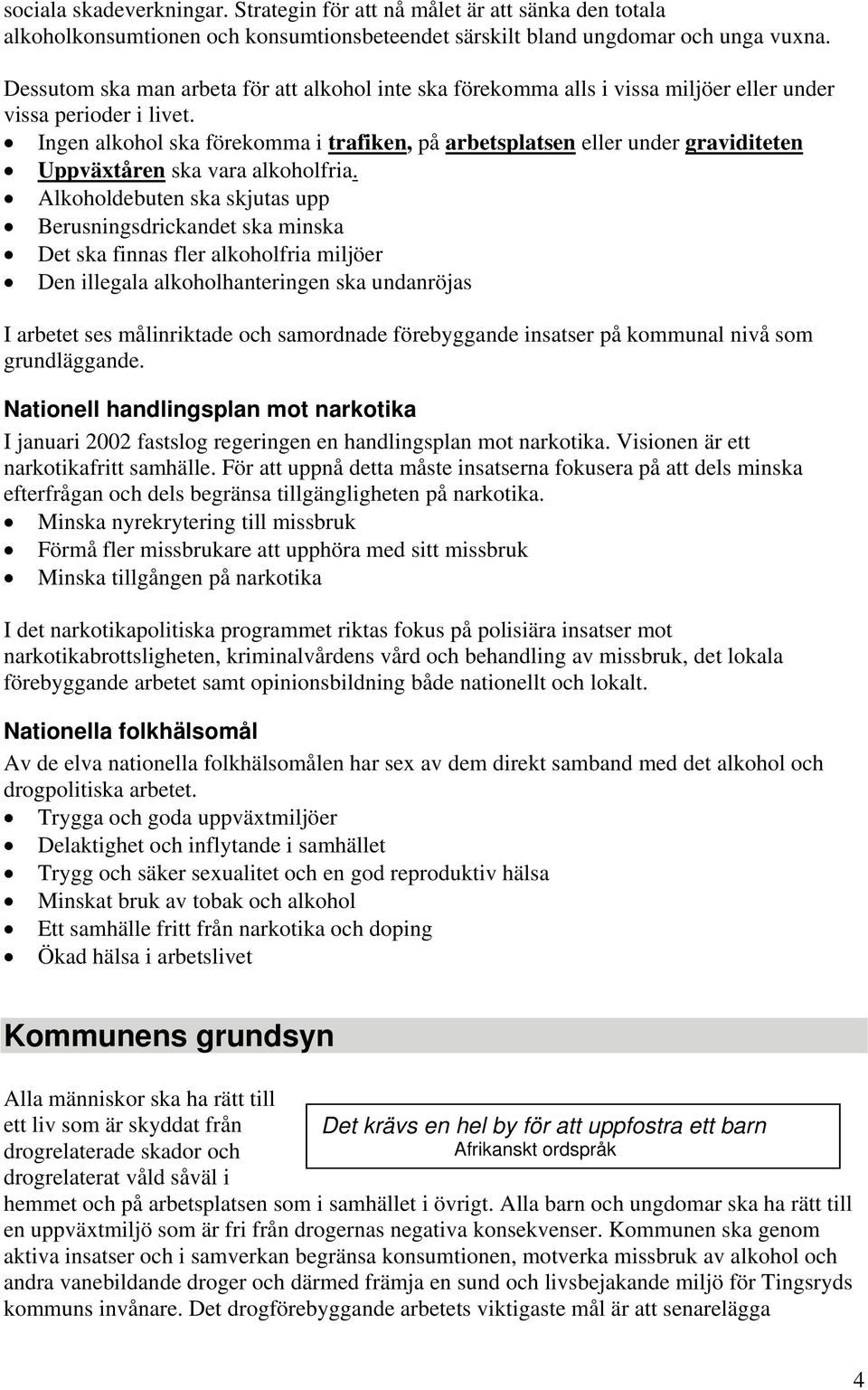 Ingen alkohol ska förekomma i trafiken, på arbetsplatsen eller under graviditeten Uppväxtåren ska vara alkoholfria.