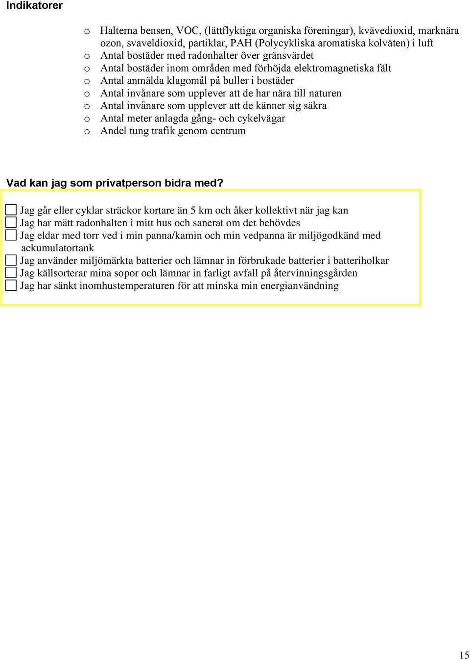 att de känner sig säkra Antal meter anlagda gång- ch cykelvägar Andel tung trafik genm centrum Vad kan jag sm privatpersn bidra med?