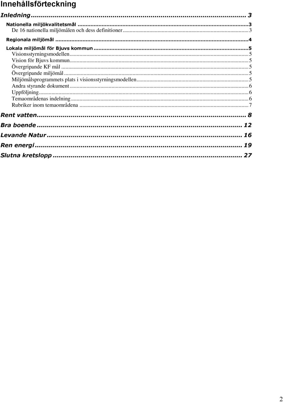 .. 5 Övergripande KF mål... 5 Övergripande miljömål... 5 Miljömålsprgrammets plats i visinsstyrningsmdellen... 5 Andra styrande dkument.