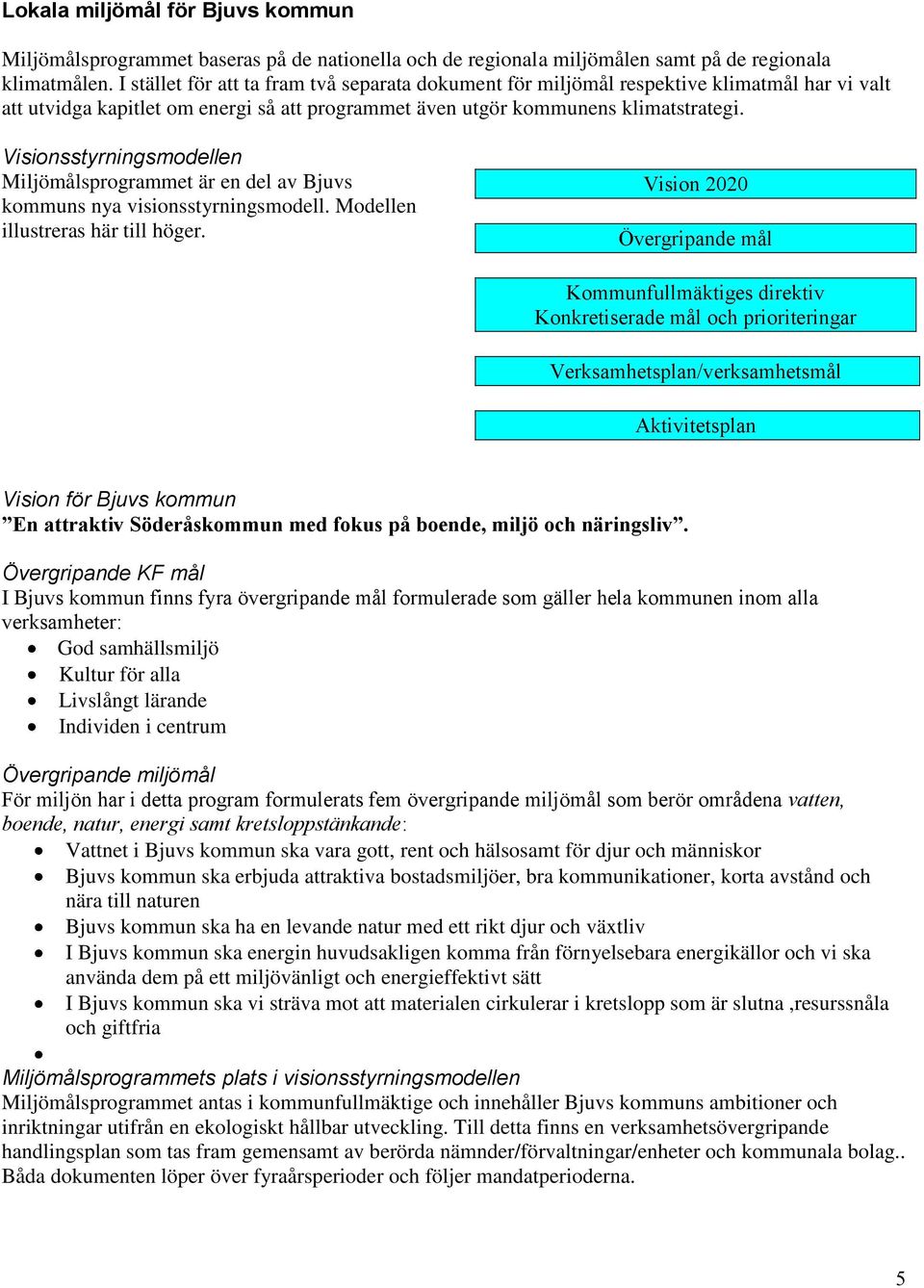 Visinsstyrningsmdellen Miljömålsprgrammet är en del av Bjuvs kmmuns nya visinsstyrningsmdell. Mdellen illustreras här till höger.