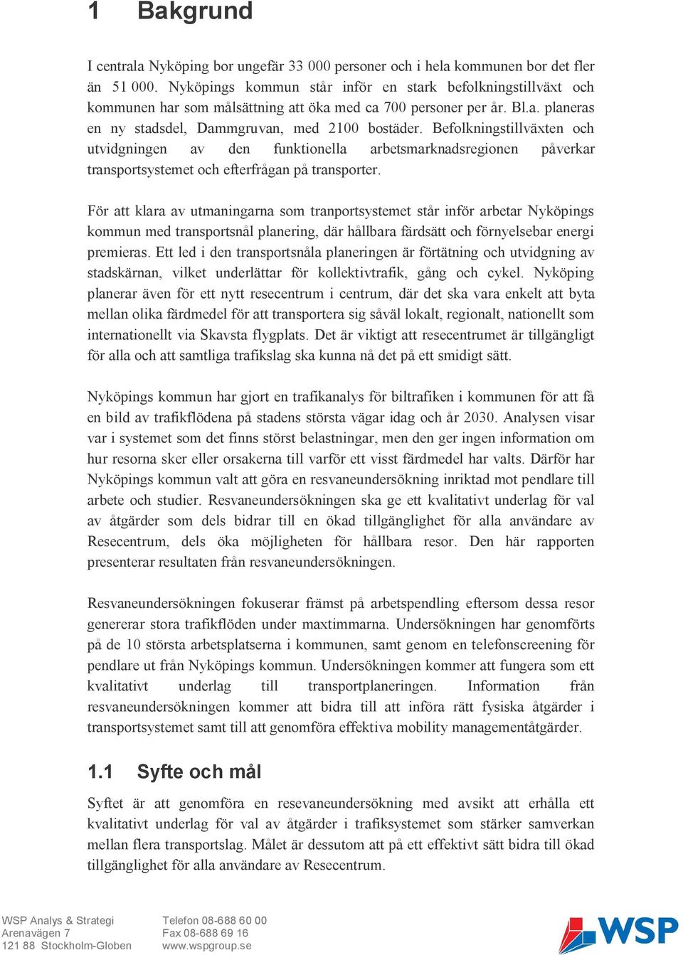 Befolkningstillväxten och utvidgningen av den funktionella arbetsmarknadsregionen påverkar transportsystemet och efterfrågan på transporter.