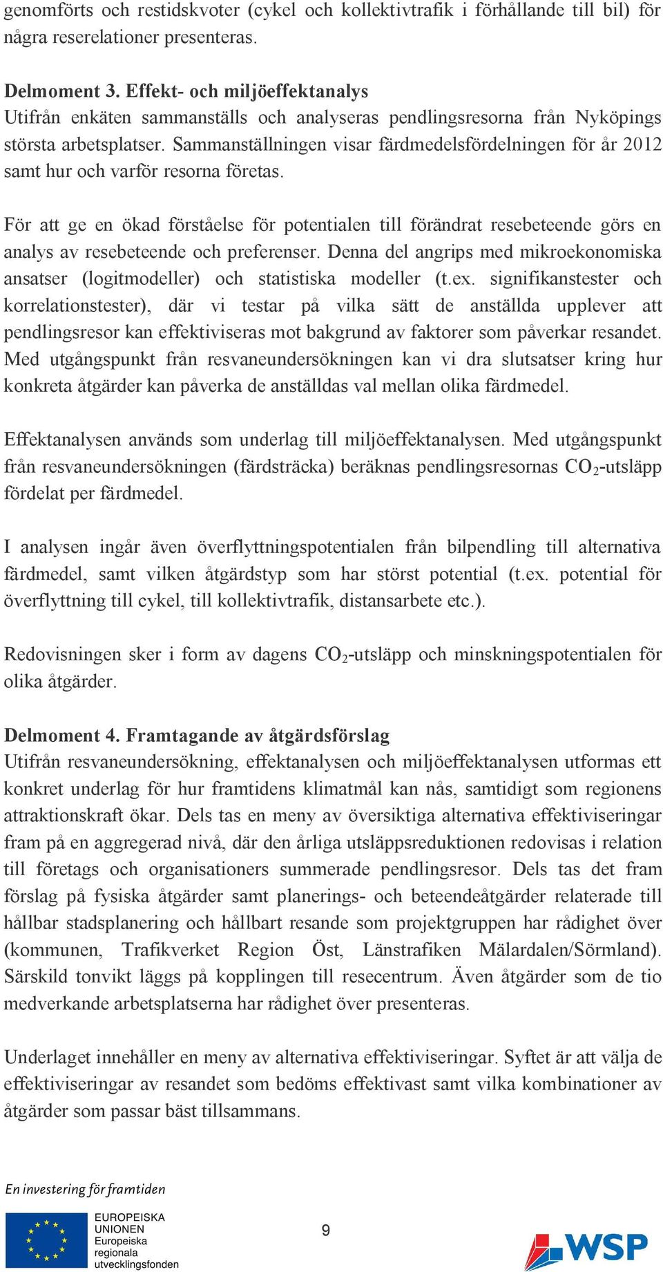 Sammanställningen visar färdmedelsfördelningen för år 2012 samt hur och varför resorna företas.