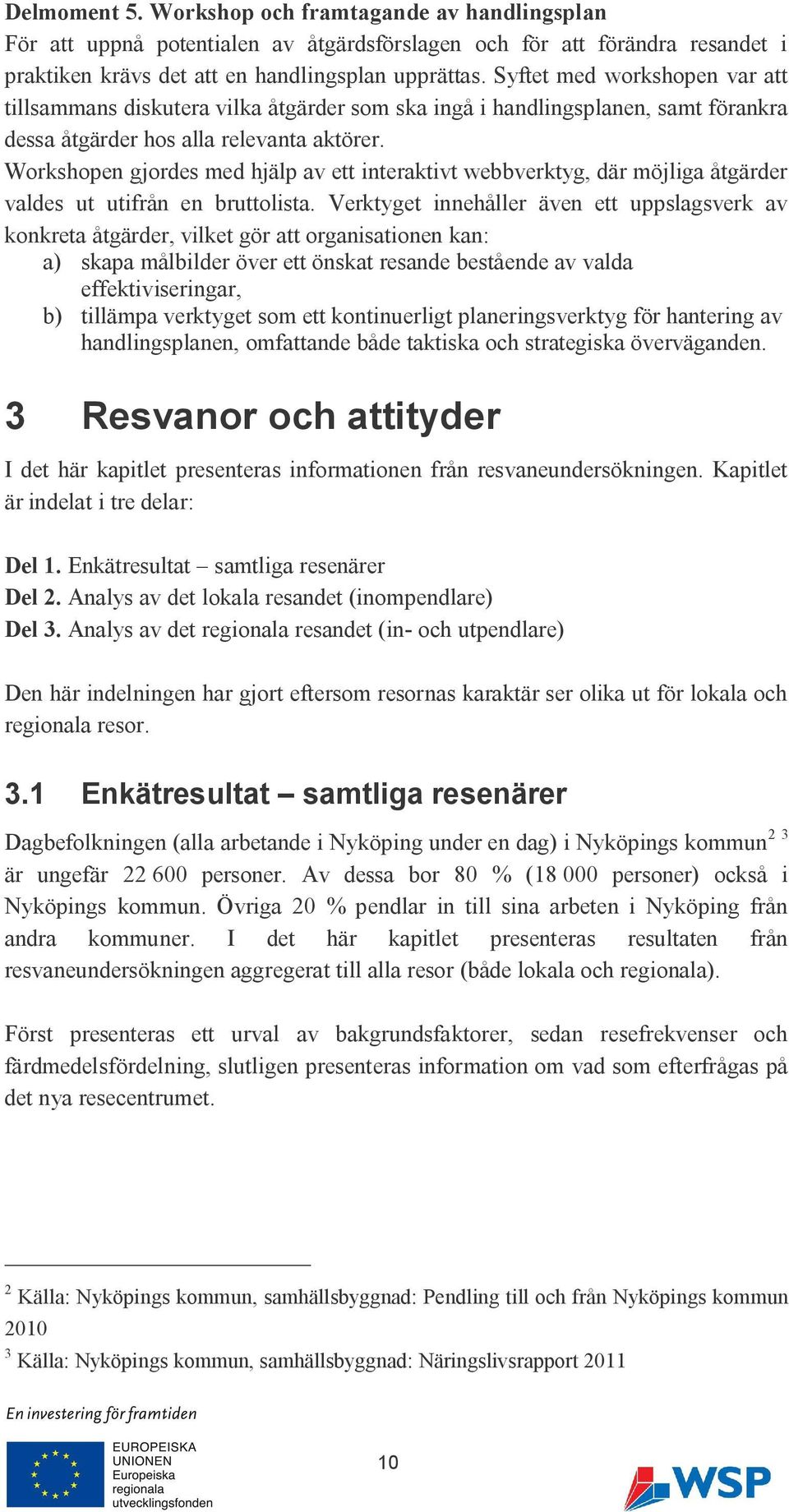 Workshopen gjordes med hjälp av ett interaktivt webbverktyg, där möjliga åtgärder valdes ut utifrån en bruttolista.